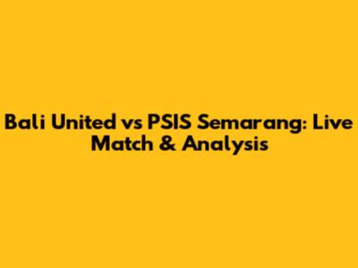 Bali United vs PSIS Semarang: Live Match & Analysis