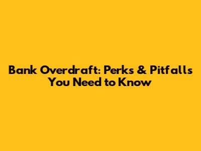 Bank Overdraft: Perks & Pitfalls You Need to Know