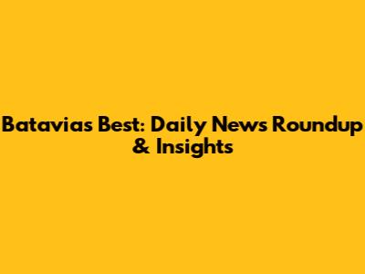 Batavia's Best: Daily News Roundup & Insights