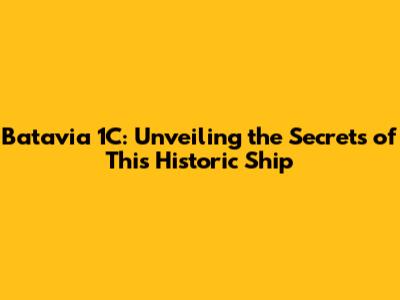 Batavia 1C: Unveiling the Secrets of This Historic Ship