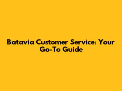 Batavia Customer Service: Your Go-To Guide