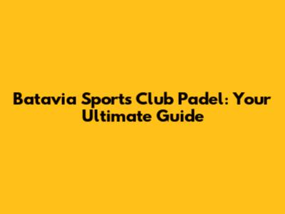 Batavia Sports Club Padel: Your Ultimate Guide