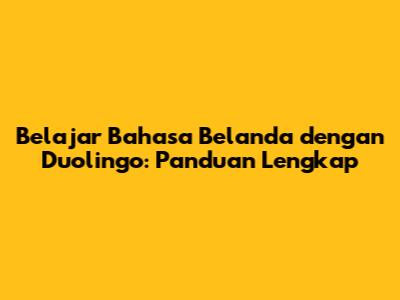 Belajar Bahasa Belanda dengan Duolingo: Panduan Lengkap