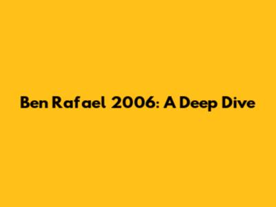 Ben Rafael 2006: A Deep Dive