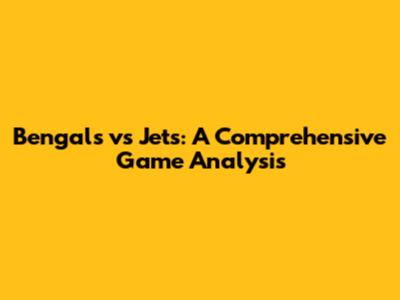 Bengals vs Jets: A Comprehensive Game Analysis