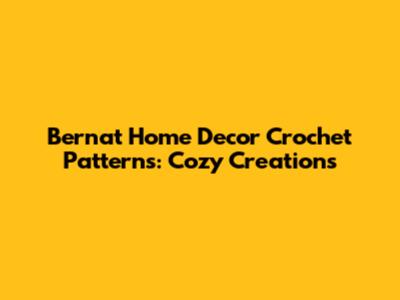 Bernat Home Decor Crochet Patterns: Cozy Creations