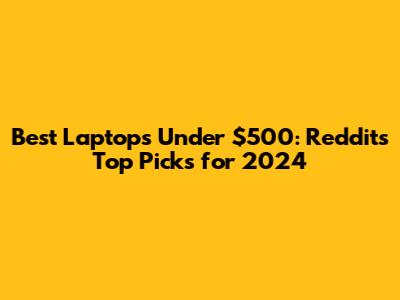 Best Laptops Under $500: Reddit's Top Picks for 2024
