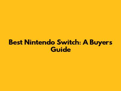 Best Nintendo Switch: A Buyer's Guide