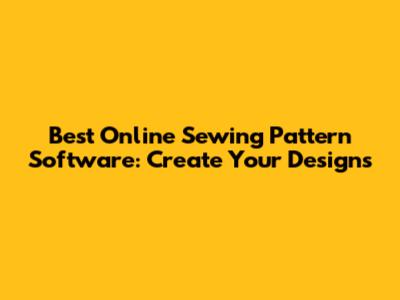 Best Online Sewing Pattern Software: Create Your Designs
