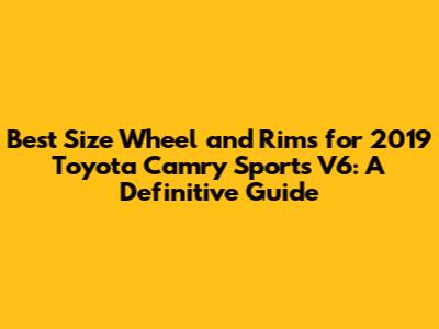 Best Size Wheel and Rims for 2019 Toyota Camry Sports V6: A Definitive Guide