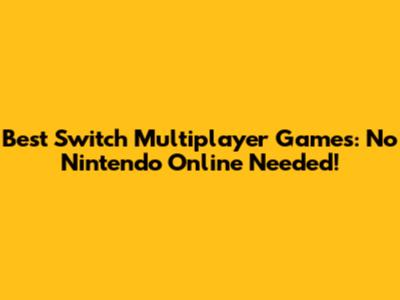 Best Switch Multiplayer Games: No Nintendo Online Needed!