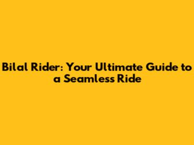 Bilal Rider: Your Ultimate Guide to a Seamless Ride