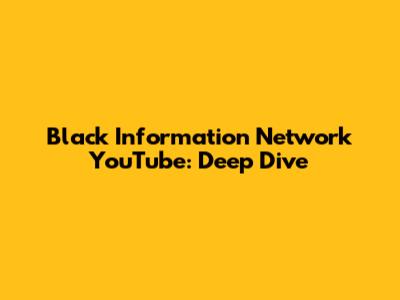Black Information Network YouTube: Deep Dive
