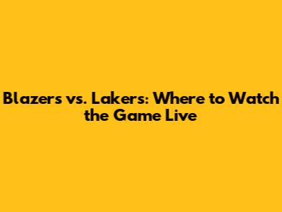Blazers vs. Lakers: Where to Watch the Game Live