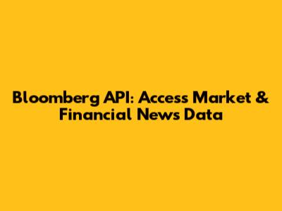 Bloomberg API: Access Market & Financial News Data