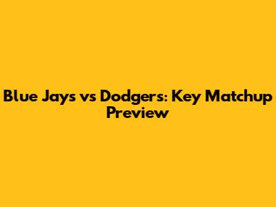 Blue Jays vs Dodgers: Key Matchup Preview