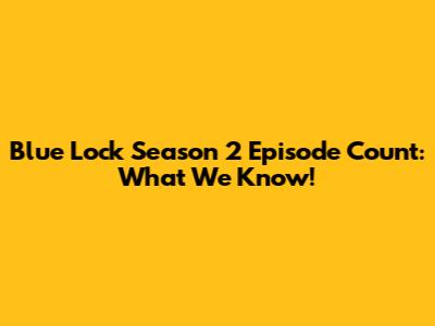 Blue Lock Season 2 Episode Count: What We Know!