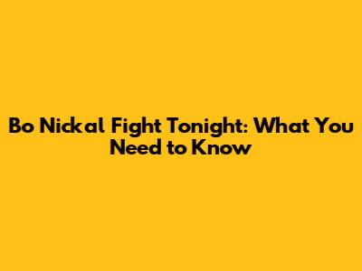 Bo Nickal Fight Tonight: What You Need to Know