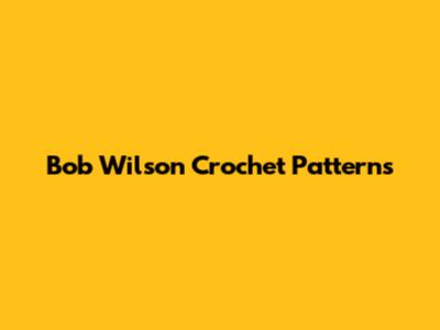 Bob Wilson Crochet Patterns