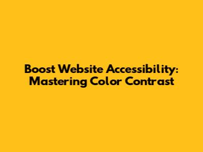 Boost Website Accessibility: Mastering Color Contrast