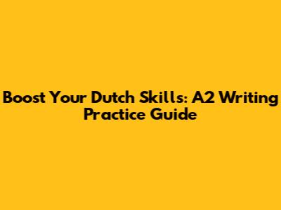 Boost Your Dutch Skills: A2 Writing Practice Guide