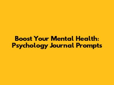 Boost Your Mental Health: Psychology Journal Prompts