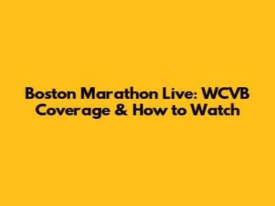 Boston Marathon Live: WCVB Coverage & How to Watch