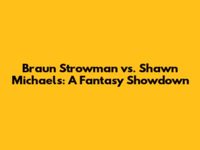 Braun Strowman vs. Shawn Michaels: A Fantasy Showdown