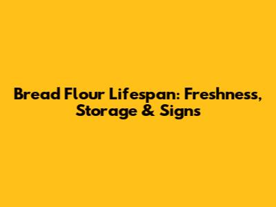 Bread Flour Lifespan: Freshness, Storage & Signs
