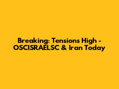 Breaking: Tensions High - OSCISRAELSC & Iran Today