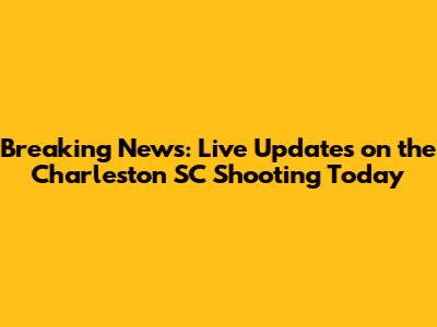 Breaking News: Live Updates on the Charleston SC Shooting Today