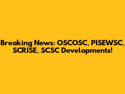 Breaking News: OSCOSC, PISEWSC, SCRISE, SCSC Developments!