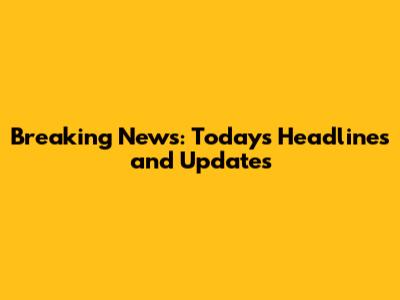 Breaking News: Today's Headlines and Updates