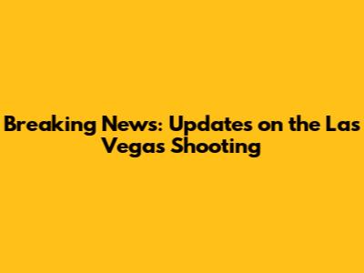 Breaking News: Updates on the Las Vegas Shooting
