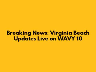Breaking News: Virginia Beach Updates Live on WAVY 10