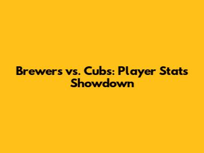 Brewers vs. Cubs: Player Stats Showdown