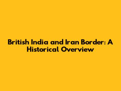 British India and Iran Border: A Historical Overview