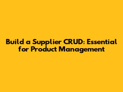 Build a Supplier CRUD: Essential for Product Management