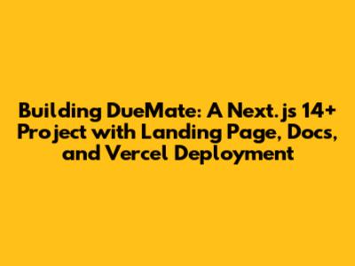 Building DueMate: A Next.js 14+ Project with Landing Page, Docs, and Vercel Deployment