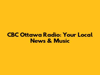 CBC Ottawa Radio: Your Local News & Music