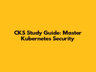 CKS Study Guide: Master Kubernetes Security