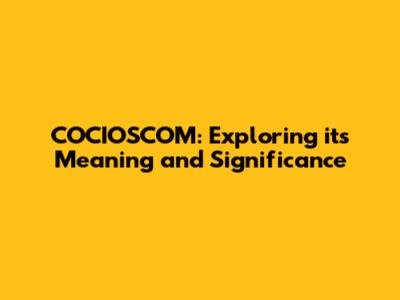 COCIOSCOM: Exploring its Meaning and Significance