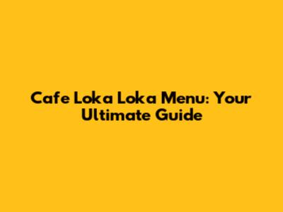 Cafe Loka Loka Menu: Your Ultimate Guide