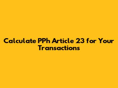 Calculate PPh Article 23 for Your Transactions