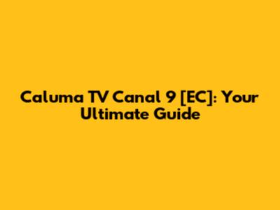 Caluma TV Canal 9 [EC]: Your Ultimate Guide