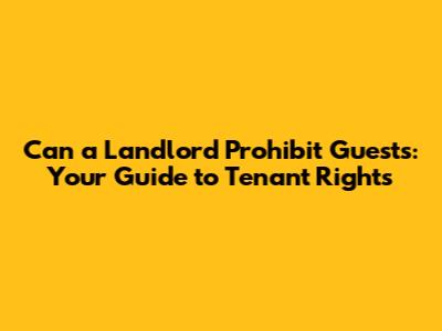Can a Landlord Prohibit Guests: Your Guide to Tenant Rights