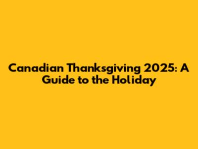 Canadian Thanksgiving 2025: A Guide to the Holiday