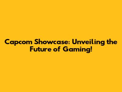 Capcom Showcase: Unveiling the Future of Gaming!