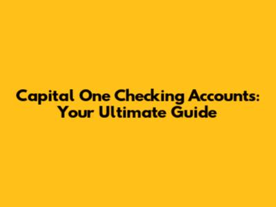 Capital One Checking Accounts: Your Ultimate Guide