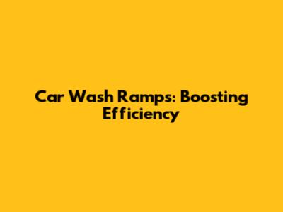 Car Wash Ramps: Boosting Efficiency